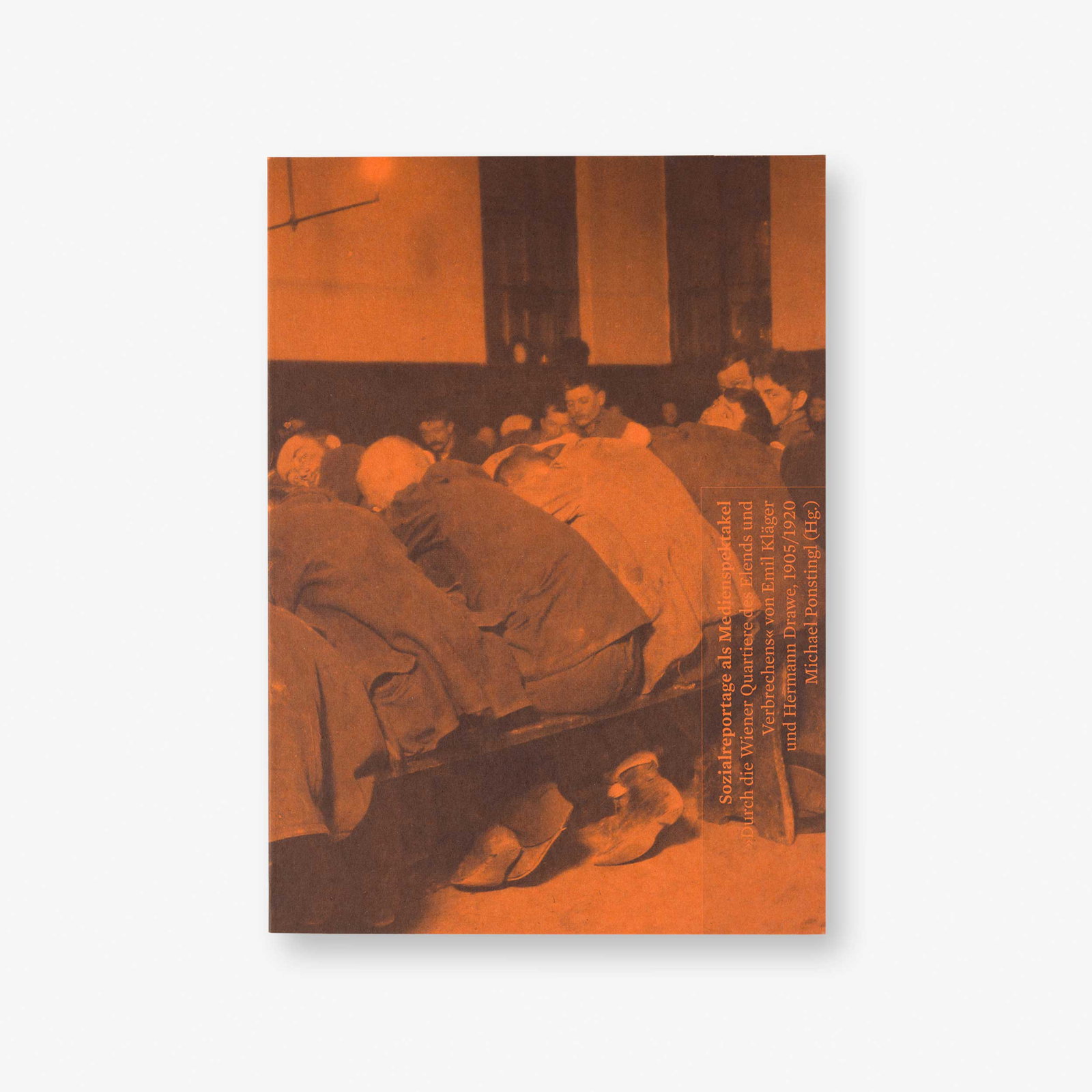 Sozialreportage als Medienspektakel. »Durch die Wiener Quartiere des Elends und Verbrechens« von Emil Kläger und Hermann Drawe, 1905/1920